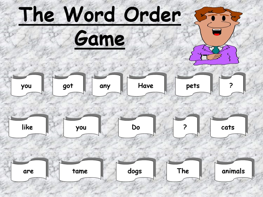 The Word Order Game Have any you got ? pets ? cats Do you